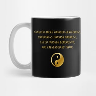 Conquer Anger Through Gentleness, Unkindness Through Kindness, Greed Through Generosity, And Falsehood By Truth. Mug